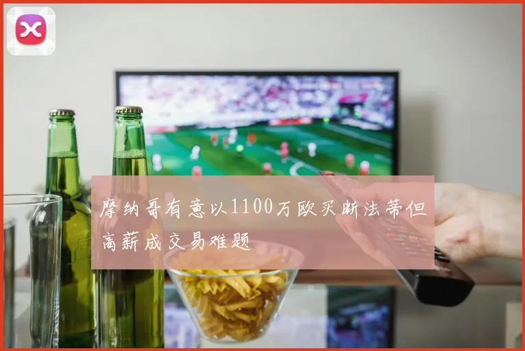 摩纳哥有意以1100万欧买断法蒂但高薪成交易难题