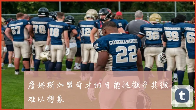 詹姆斯加盟奇才的可能性微乎其微难以想象