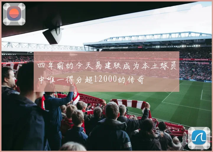 四年前的今天易建联成为本土球员中唯一得分超12000的传奇
